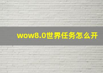 wow8.0世界任务怎么开