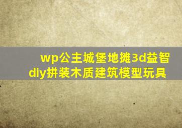 wp公主城堡地摊3d益智diy拼装木质建筑模型玩具