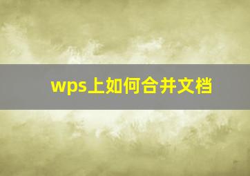 wps上如何合并文档