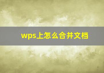 wps上怎么合并文档