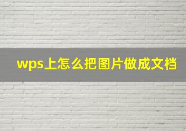 wps上怎么把图片做成文档