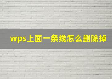 wps上面一条线怎么删除掉