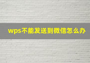 wps不能发送到微信怎么办