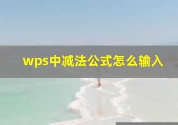 wps中减法公式怎么输入