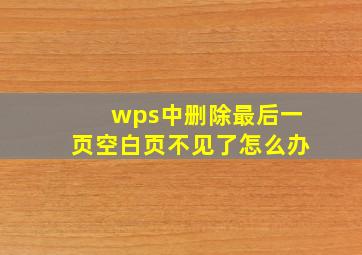 wps中删除最后一页空白页不见了怎么办