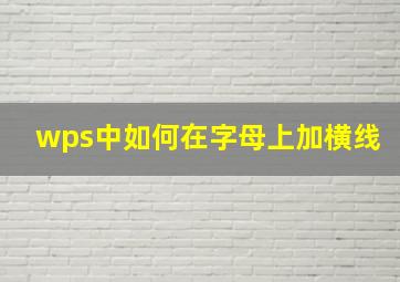 wps中如何在字母上加横线