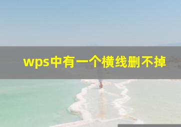 wps中有一个横线删不掉