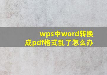 wps中word转换成pdf格式乱了怎么办