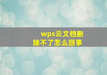 wps云文档删除不了怎么回事