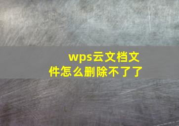 wps云文档文件怎么删除不了了