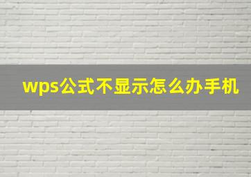 wps公式不显示怎么办手机