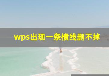 wps出现一条横线删不掉