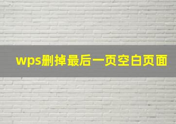 wps删掉最后一页空白页面