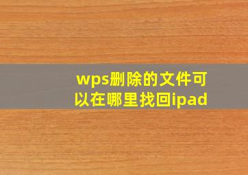 wps删除的文件可以在哪里找回ipad