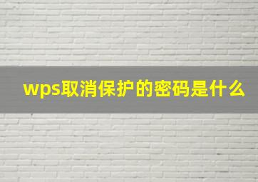 wps取消保护的密码是什么