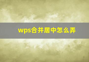 wps合并居中怎么弄