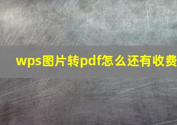 wps图片转pdf怎么还有收费