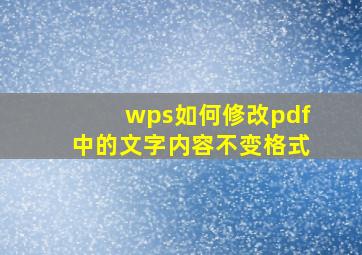 wps如何修改pdf中的文字内容不变格式