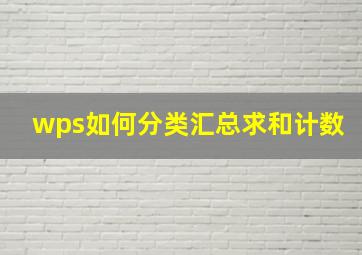 wps如何分类汇总求和计数