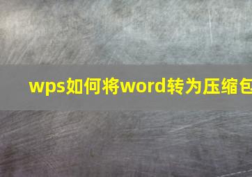 wps如何将word转为压缩包