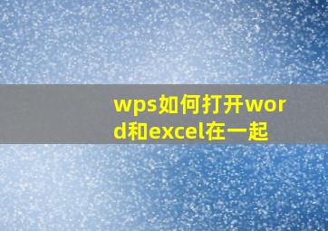 wps如何打开word和excel在一起