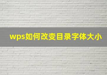 wps如何改变目录字体大小