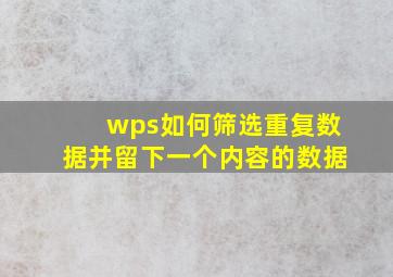 wps如何筛选重复数据并留下一个内容的数据