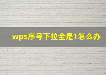 wps序号下拉全是1怎么办