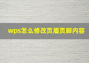 wps怎么修改页眉页脚内容