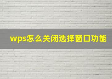 wps怎么关闭选择窗口功能