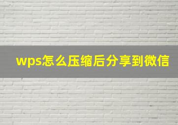 wps怎么压缩后分享到微信