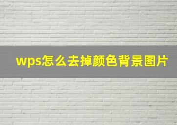 wps怎么去掉颜色背景图片