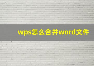 wps怎么合并word文件