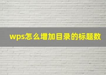 wps怎么增加目录的标题数