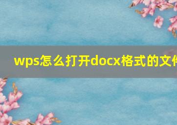 wps怎么打开docx格式的文件