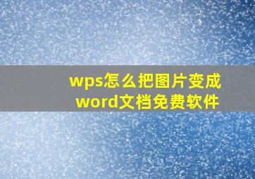 wps怎么把图片变成word文档免费软件