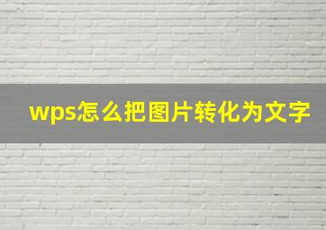 wps怎么把图片转化为文字