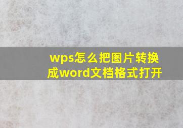 wps怎么把图片转换成word文档格式打开