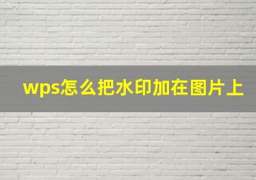 wps怎么把水印加在图片上