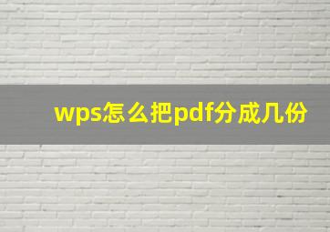 wps怎么把pdf分成几份