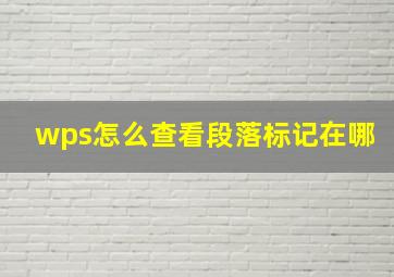 wps怎么查看段落标记在哪