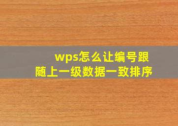 wps怎么让编号跟随上一级数据一致排序