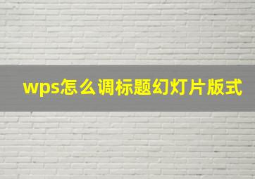 wps怎么调标题幻灯片版式