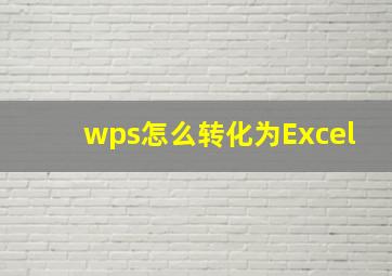 wps怎么转化为Excel