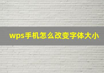 wps手机怎么改变字体大小