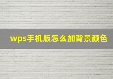 wps手机版怎么加背景颜色