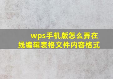 wps手机版怎么弄在线编辑表格文件内容格式