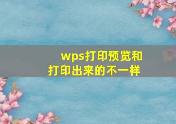 wps打印预览和打印出来的不一样