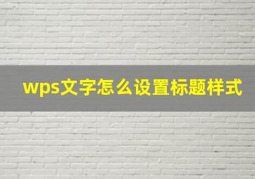 wps文字怎么设置标题样式