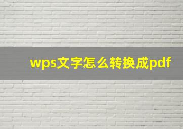 wps文字怎么转换成pdf